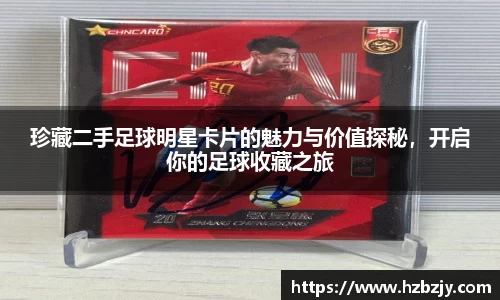 珍藏二手足球明星卡片的魅力与价值探秘，开启你的足球收藏之旅